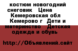 костюм новогодний снеговик › Цена ­ 800 - Кемеровская обл., Кемерово г. Дети и материнство » Детская одежда и обувь   